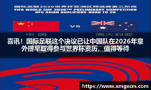 喜讯！国际足联这个决议已让中国队在2026年意外提早取得参与世界杯资历，值得等待