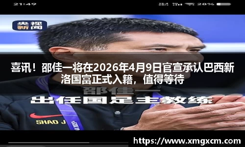 喜讯！邵佳一将在2026年4月9日官宣承认巴西新洛国富正式入籍，值得等待
